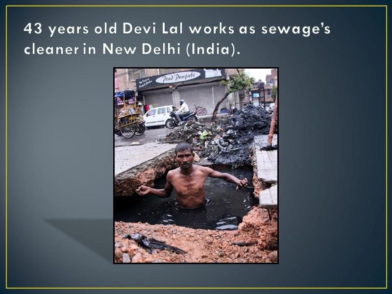 43 years old Devi Lal works as sewage’s cleaner in New Delhi (India).